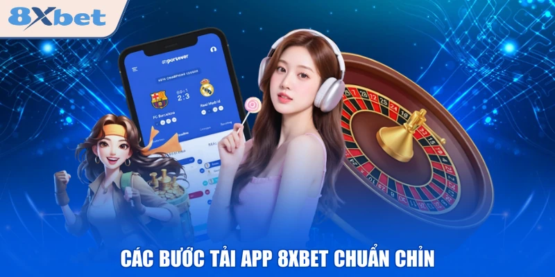 Các bước tải app 8XBET chuẩn chỉn