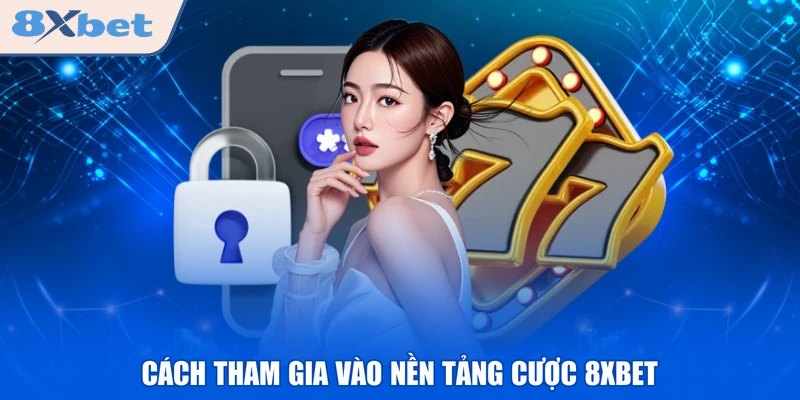 Cách tham gia vào nền tảng cược 8XBET