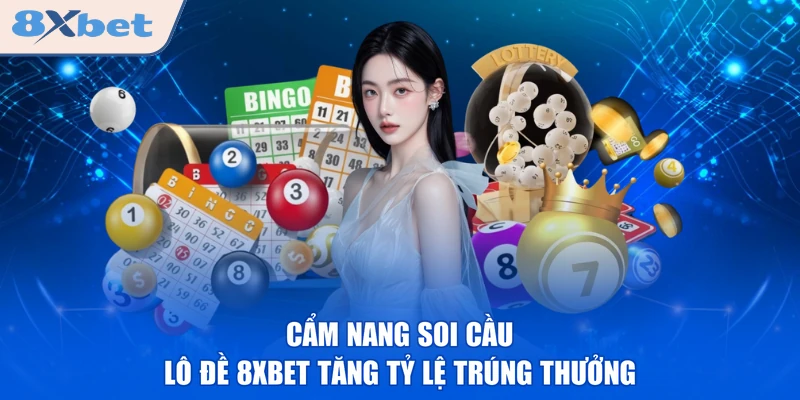 Cẩm nang soi cầu lô đề 8XBET tăng tỷ lệ trúng thưởng