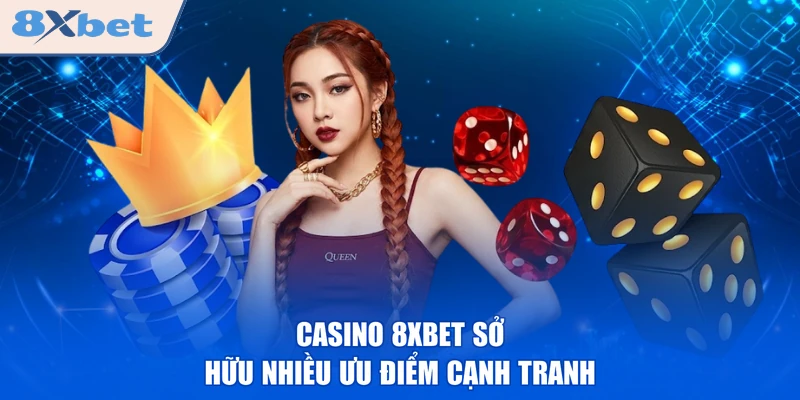 Casino 8XBET sở hữu nhiều ưu điểm cạnh tranh