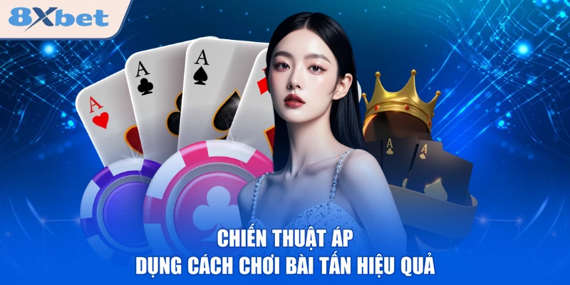 Chiến thuật áp dụng cách chơi bài Tấn hiệu quả