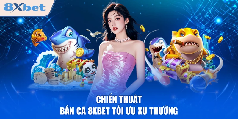 Chiến thuật bắn cá 8XBET tối ưu xu thưởng