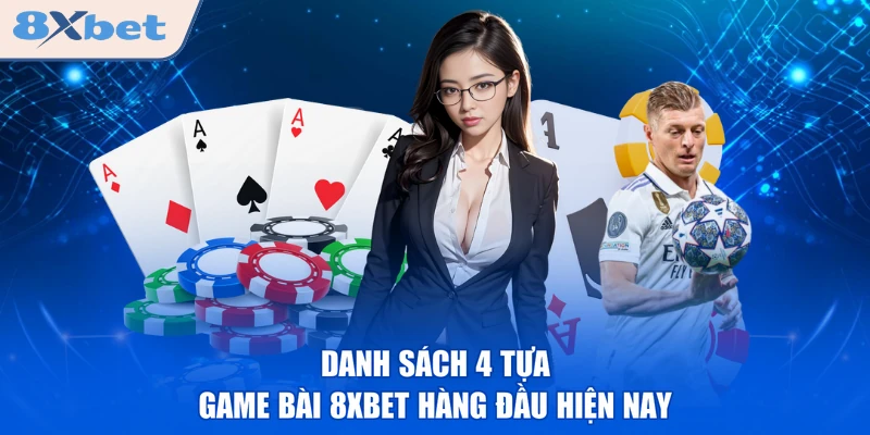 Danh sách 4 tựa game bài 8XBET hàng đầu hiện nay 