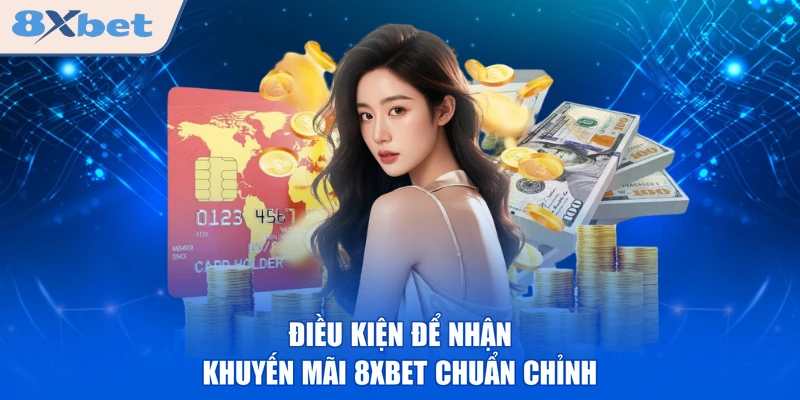 Điều kiện để nhận khuyến mãi 8XBET chuẩn chỉnh