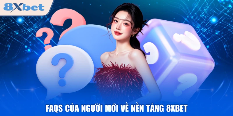 FAQs của người mới về nền tảng 8XBET