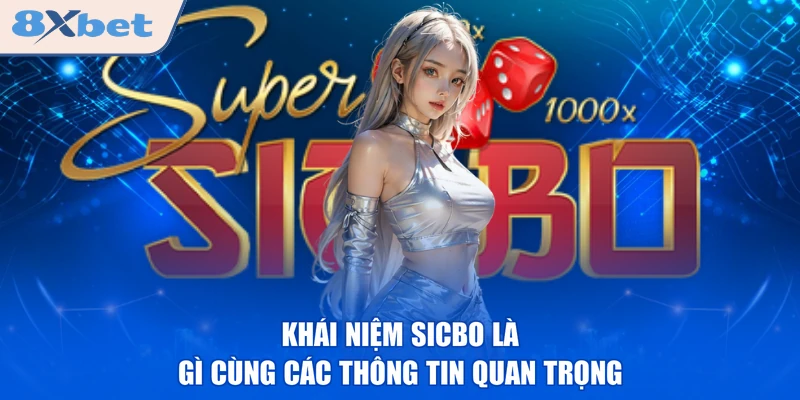 Khái niệm Sicbo là gì cùng các thông tin quan trọng