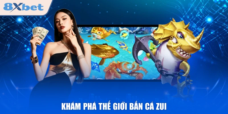 Khám phá thế giới bắn cá zui