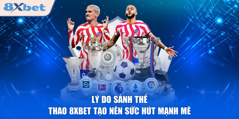 Lý do sảnh thể thao 8XBET tạo nên sức hút mạnh mẽ