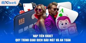 Nạp Tiền 8XBET - Quy Trình Giao Dịch Bảo Mật Và An Toàn