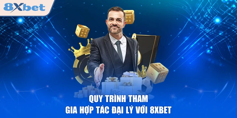 Quy trình tham gia hợp tác đại lý với 8XBET