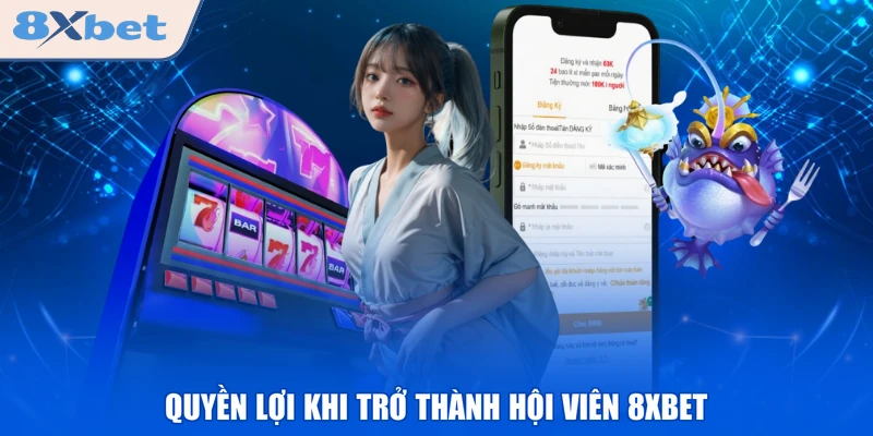 Quyền lợi khi trở thành hội viên 8XBET