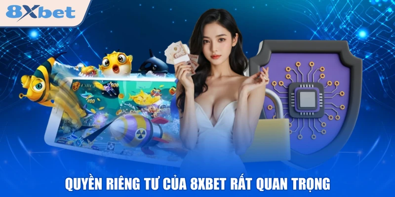 Quyền riêng tư của 8XBET rất quan trọng