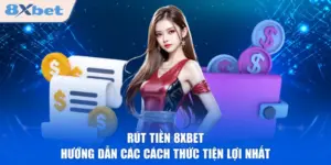 Rút Tiền 8XBET - Hướng Dẫn Các Cách Thức Tiện Lợi Nhất