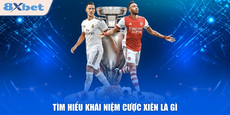Tìm hiểu khái niệm cược xiên là gì