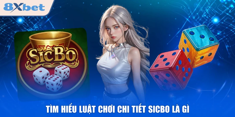 Tìm hiểu luật chơi chi tiết Sicbo là gì