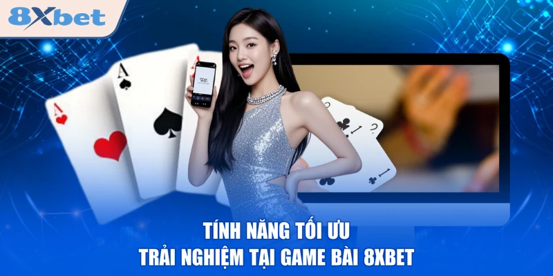 Tính năng tối ưu trải nghiệm tại game bài 8XBET