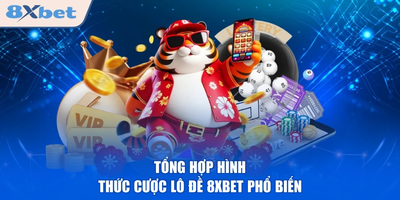 Tổng hợp hình thức cược lô đề 8XBET phổ biến