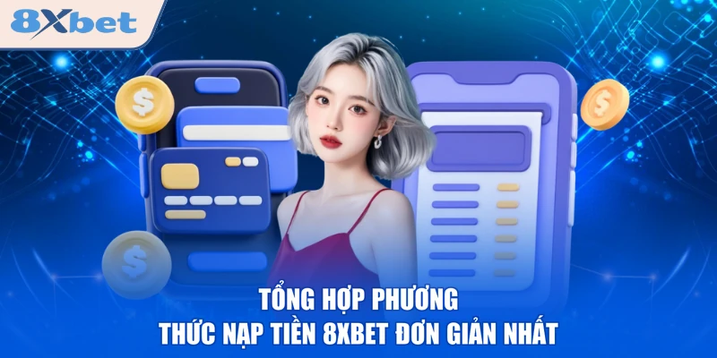 Tổng hợp phương thức nạp tiền 8XBET đơn giản nhất