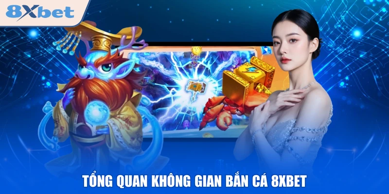 Tổng quan không gian bắn cá 8XBET
