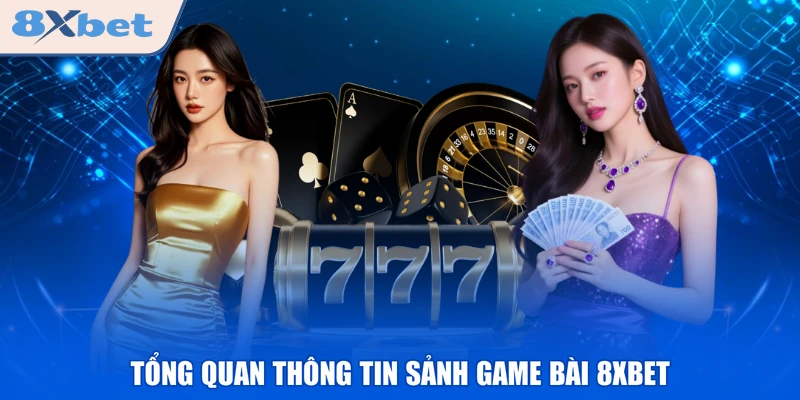 Tổng quan thông tin sảnh game bài 8XBET