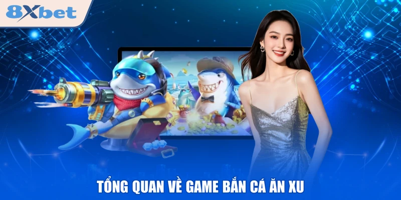Tổng quan về game bắn cá ăn xu